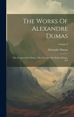 The Works Of Alexandre Dumas: The Countess De Charny, The Chevalier De Maison Rouge, of 9; Volume 9 by Dumas, Alexandre