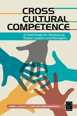 Cross Cultural Competence: A Field Guide for Developing Global Leaders and Managers by Dolan, Simon L.