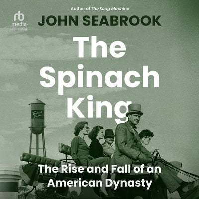 The Spinach King: The Rise and Fall of an American Dynasty by Seabrook, John