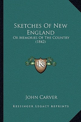Sketches Of New England: Or Memories Of The Country (1842) by Carver, John