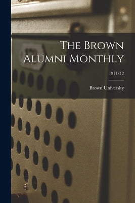 The Brown Alumni Monthly; 1911/12 by Brown University