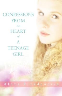 Confessions from the Heart of a Teenage Girl by Rivadeneira, Alexa