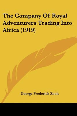 The Company Of Royal Adventurers Trading Into Africa (1919) by Zook, George Frederick