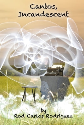 Cantos, Incandescent by Rodriguez, Rod Carlos