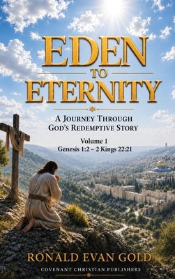 Eden to Eternity: A Journey Through God's Redemptive Story Volume 1 by Gold, Ronald Evan
