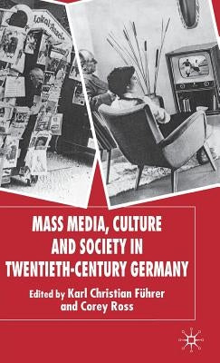 Mass Media, Culture and Society in Twentieth-Century Germany by Führer, K.