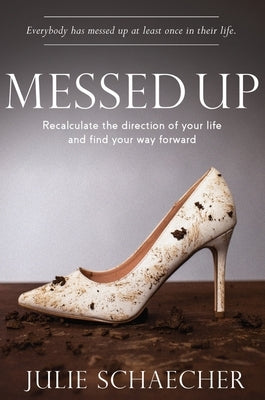 Messed Up: Recalculate The Direction Of Your Life And Find Your Way Forward by Schaecher, Julie