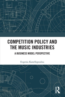 Competition Policy and the Music Industries: A Business Model Perspective by Kanellopoulou, Jenny
