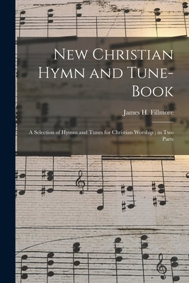 New Christian Hymn and Tune- Book: a Selection of Hymns and Tunes for Christian Worship; in Two Parts by Fillmore, James H. (James Henry) 184