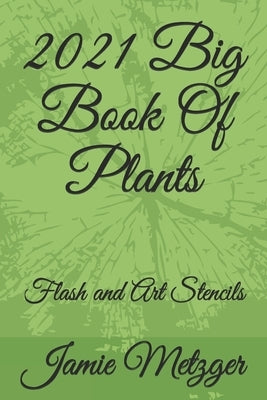 2021 Big Book Of Plants: Flash and Art Stencils by Metzger, Jamie L.