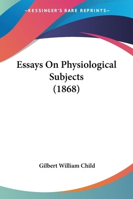 Essays On Physiological Subjects (1868) by Child, Gilbert William