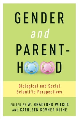 Gender and Parenthood: Biological and Social Scientific Perspectives by Wilcox, W.