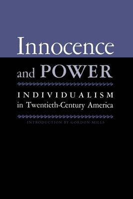 Innocence And Power: Individualism in Twentieth-century America by Mills, Gordon H.