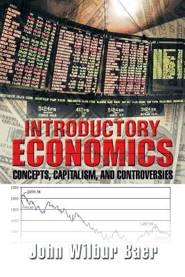 Introductory Economics: Concepts, Capitalism, and Controversies by Baer, John Wilbur