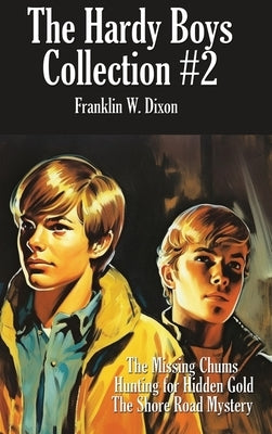 The Hardy Boys Collection #2: The Missing Chums, Hunting for Hidden Gold, the Shore Road Mystery by Dixon, Franklin W.