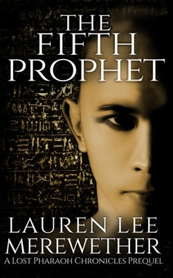 The Fifth Prophet: A Lost Pharaoh Chronicles Prequel by Merewether, Lauren Lee