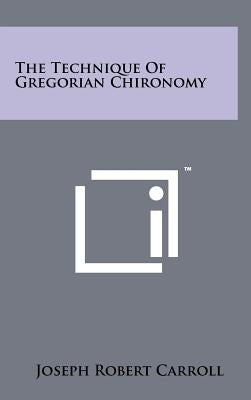 The Technique of Gregorian Chironomy by Carroll, Joseph Robert