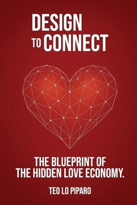 Designed to Connect: The Blueprint of the Hidden Love Economy by Lo Piparo, Teo