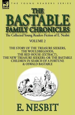The Collected Young Readers Fiction of E. Nesbit-Volume 2: The Bastable Family Chronicles-The Story of the Treasure Seekers, The Wouldbegoods, The Red by Nesbit, E.