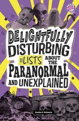 Delightfully Disturbing Lists about the Paranormal and Unexplained by Schwartz, Heather E.