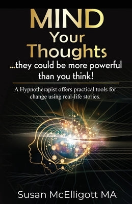 Mind Your Thoughts....they could be more powerful than you think!: ....they could be more powerful than you think! by McElligott, Susan
