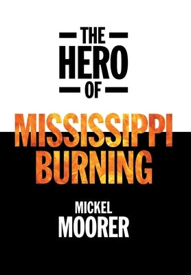 The Hero of Mississippi Burning by Moorer, Mickel