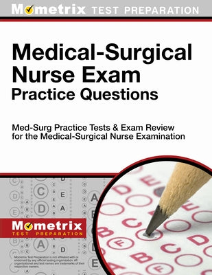 Medical-Surgical Nurse Exam Practice Questions: Med-Surg Practice Tests & Exam Review for the Medical-Surgical Nurse Examination by Med-Surg, Exam Secrets Test Prep Staff