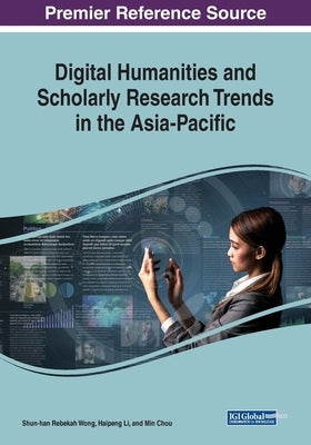 Digital Humanities and Scholarly Research Trends in the Asia-Pacific by Wong, Shun-Han Rebekah
