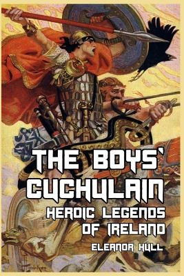 The Boys' Cuchulain: Heroic Legends of Ireland by Hull, Eleanor