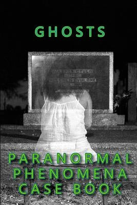 Ghosts Paranormal Phenomena Case Book by Shadrick, R. L.