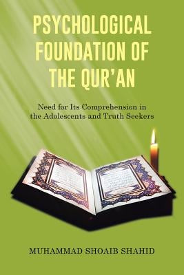 Psychological Foundation of the Qur'an I: Need for Its Comprehension in the Adolescents and Truth Seekers by Shahid, Muhammad Shoaib