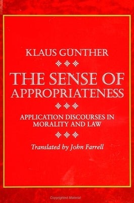 The Sense of Appropriateness: Application Discourses in Morality and Law by Günther, Klaus