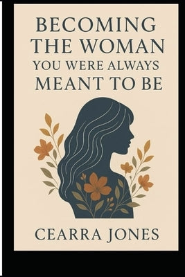 Becoming the Woman You Were Always Meant to Be: "A Journey Back to Myself" by Jones, Cearra M.
