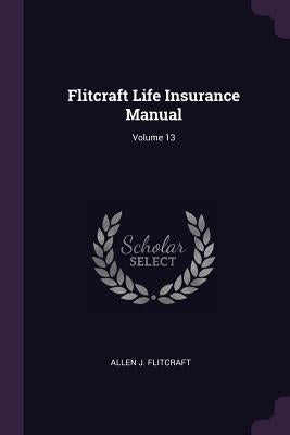 Flitcraft Life Insurance Manual; Volume 13 by Flitcraft, Allen J.
