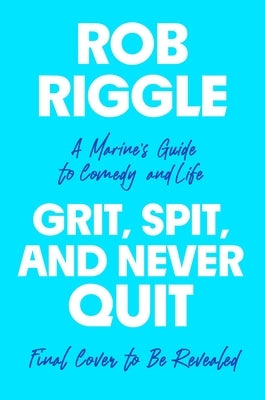 Grit, Spit, and Never Quit: A Marine's Guide to Comedy and Life by Riggle, Rob