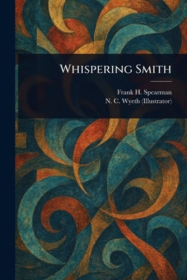 Whispering Smith by Spearman, Frank H. (Frank Hamilton)