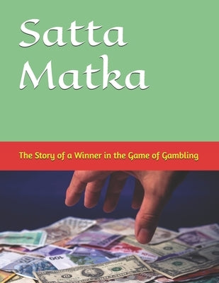Satta Matka: The Story of a Winner in the Game of Gambling by Kumar, Sonu