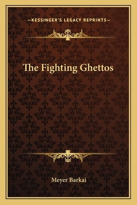The Fighting Ghettos by Barkai, Meyer