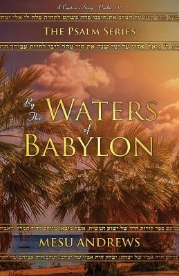 By the Waters of Babylon: A Captive's Song - Psalm 137 by Mesu, Andrews