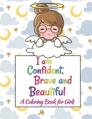 I Am Confident, Brave & Beautiful: Colorful Coloring Book For The Girls Who Want To Be Brave, Fearless, Strong And Beautiful Girl by Publications, Barish