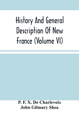 History And General Description Of New France (Volume Vi) by F. X. de Charlevoix, P.