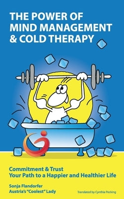 The Power of Mind Management & Cold Therapy: Commitment & Trust - Your Path to a Happier and Healthier Life by Flandorfer, Sonja