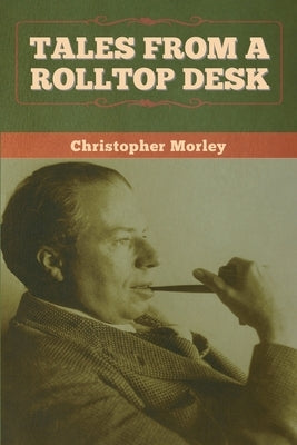 Tales from a Rolltop Desk by Morley, Christopher