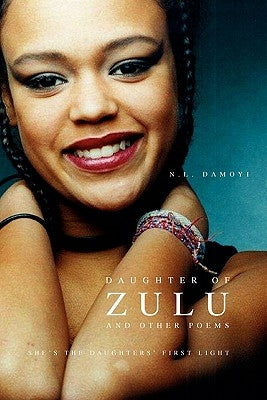 Daughter of Zulu and Other Poems: She's the daughters' first light by Damoyi, N. L.