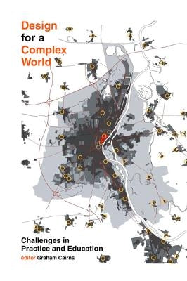 Design for a Complex World: Challenges in Practice and Education by Cairns, Graham