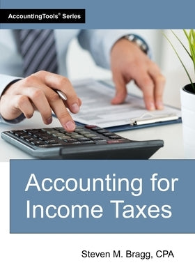 Accounting for Income Taxes by Bragg, Steven M.