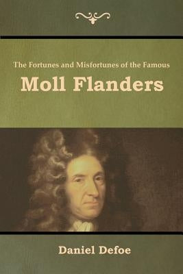 The Fortunes and Misfortunes of the Famous Moll Flanders by Defoe, Daniel