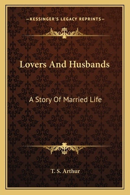 Lovers And Husbands: A Story Of Married Life by Arthur, T. S.