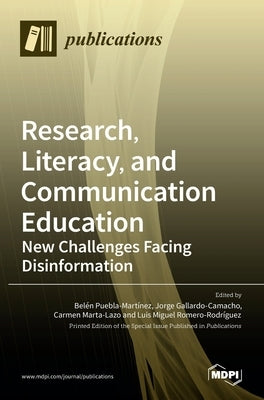 Research, Literacy, and Communication Education: New Challenges Facing Disinformation by Puebla-Mart´ınez, Bel´en