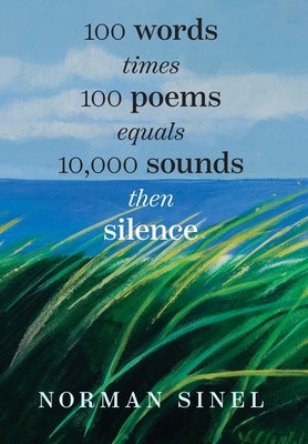 100 words time 100 poems equals 10,000 sounds then silence by Sinel, Norman M.